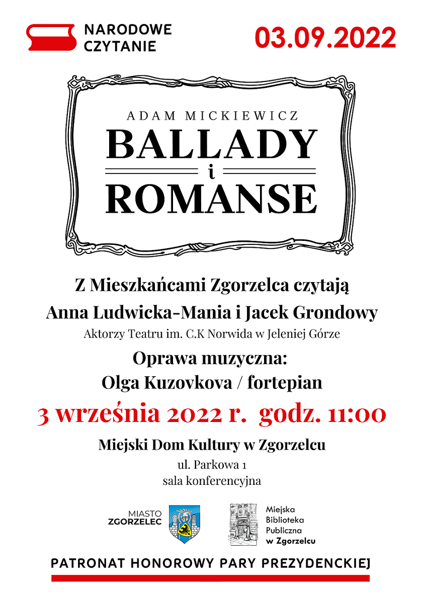 Narodowe Czytanie 03.09.2022 Adam Mickiewicz "Ballady i romanse". Z Mieszkańcami Zgorzelca czytają Anna Ludwicka-Mania i Jacek Grondowy, Aktorzy Teatru im. C.K Norwida w Jeleniej Górze. Oprawa muzyczna: Olga Kuzovkova / fortepian. 3 września 2022 r. godz.11:00. Miejski Dom Kultury w Zgorzelcu, ul. Parkowa 1.