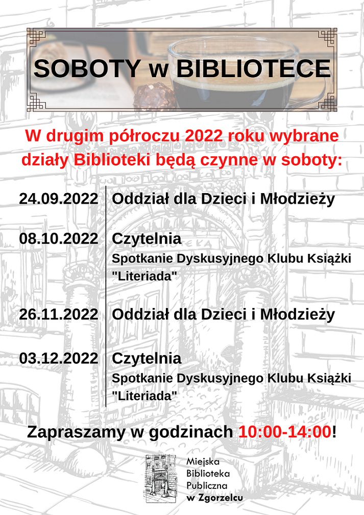 Soboty w Bibliotece. W drugim półroczu 2022 roku wybrane działy Biblioteki będą czynne w soboty: 24.09.2022 r. Oddział dla Dzieci i Młodzieży; 08.10.2022 r. Czytelnia / Spotkanie Dyskusyjnego Klubu Książki 