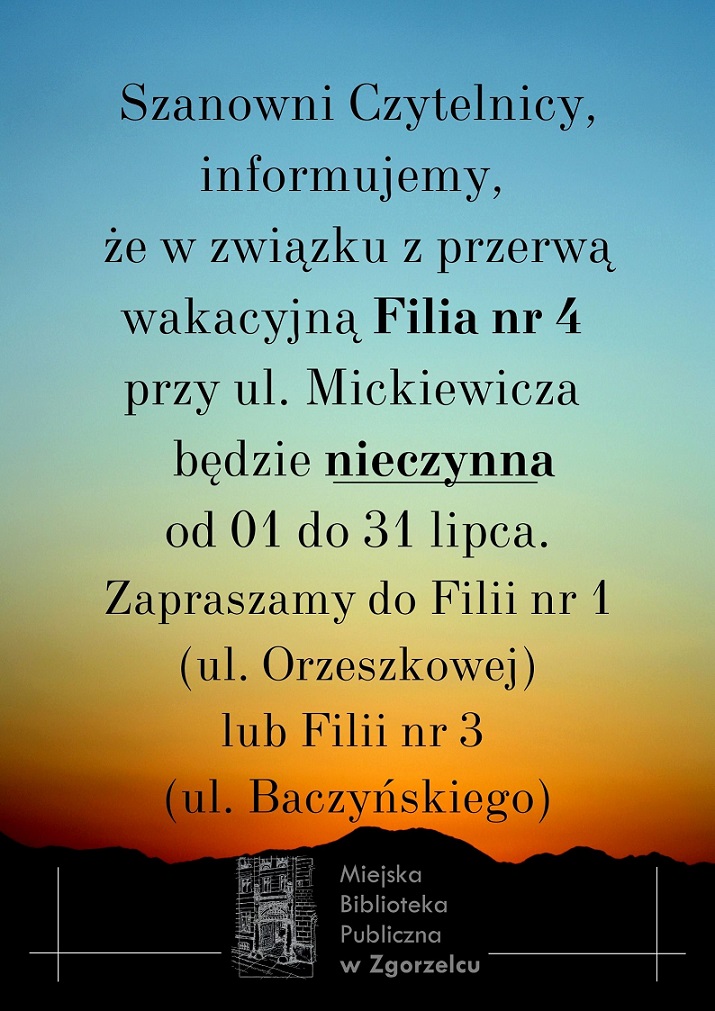 Grafika o treści: Szanowni Czytelnicy, informujemy, że w związku z przerwą wakacyjną Filia nr 4 przy ul. Mickiewicza będzie nieczynna od 1 do 31 lipca. Zapraszamy do Filii nr 1 (ul. Orzeszkowej) lub Filii nr 3 (ul. Baczyńskiego).