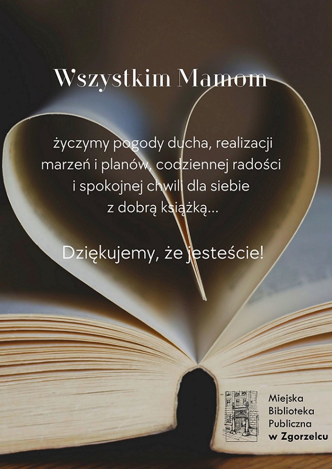 Na grafice otwarta książka oraz napis "Wszystkim Mamom życzymy pogody ducha, realizacji marzeń i planów codziennej radości i spokojnej chwili dla siebie z dobrą książką... Dziękujemy, że jesteście!".