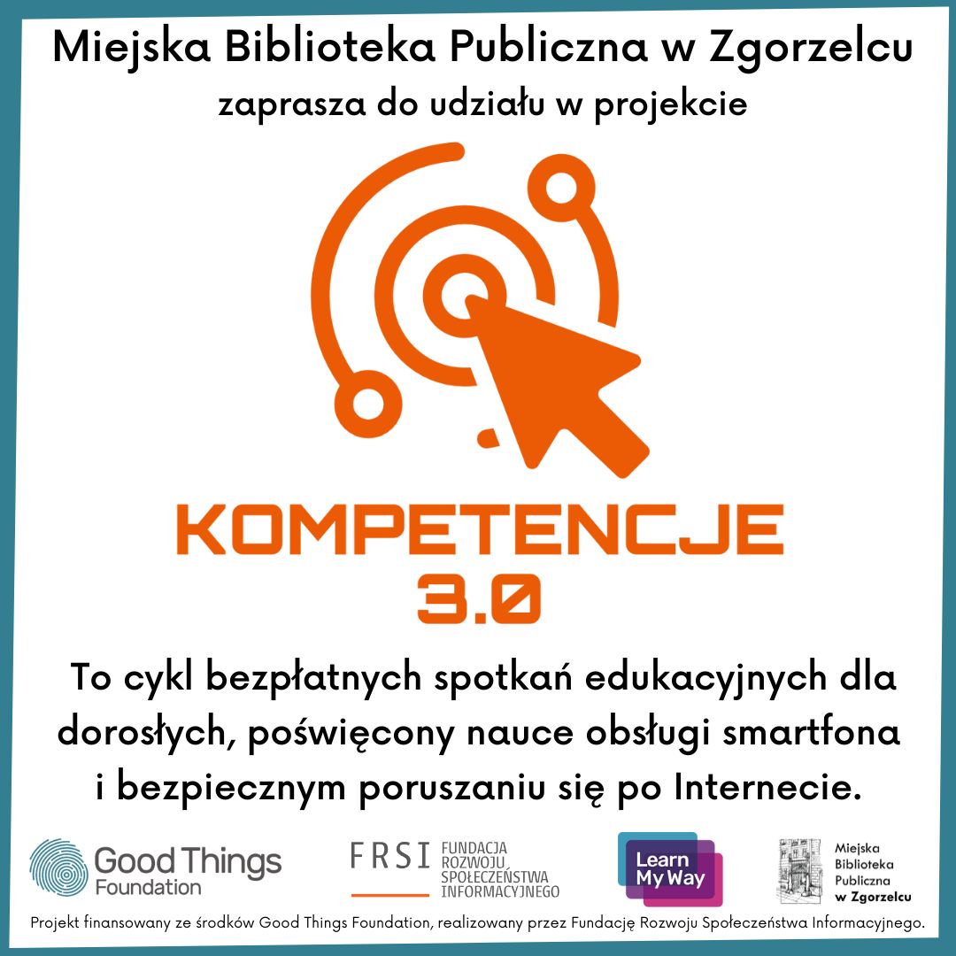 Kompetencje 3.0: Miejska Biblioteka Publiczna w Zgorzelcu zaprasza do udziału w zajęciach edukacyjnych dla dorosłych, poświęconym nauce obsługi smartfona i bezpiecznym poruszaniu się po Internecie. Projekt finansowany ze środków Good Things Foundation, realizowany przez Fundację Rozwoju Społeczeństwa Informacyjnego.