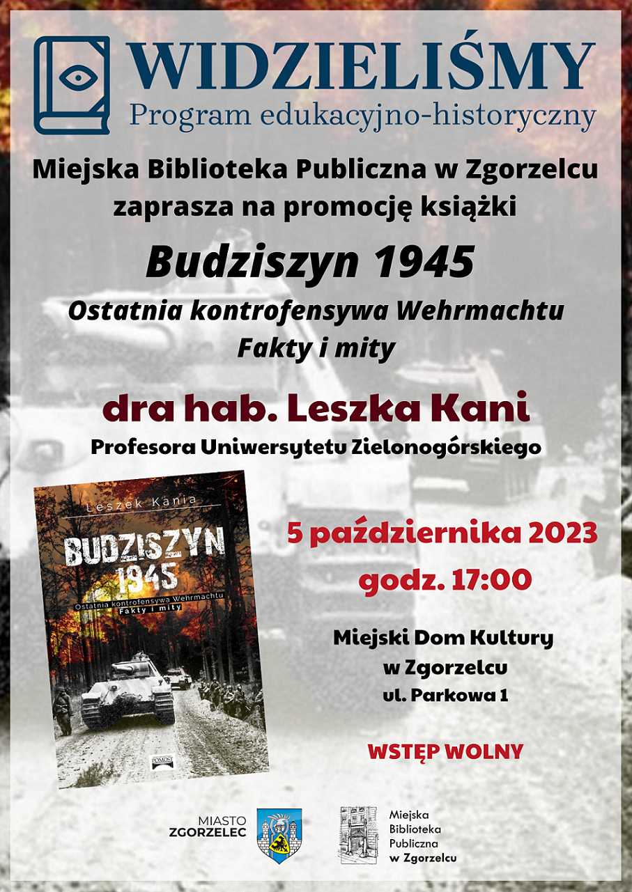 Miejska Biblioteka Publiczna w Zgorzelcu zaprasza na promocję książki „Budziszyn 1945. Ostatnia kontrofensywa Wehrmachtu. Fakty i mity” dra hab. Leszka Kani. 5 października 2023 godz. 17:00. Miejski Dom Kultury w Zgorzelcu, ul. Parkowa 1. Wstęp wolny.