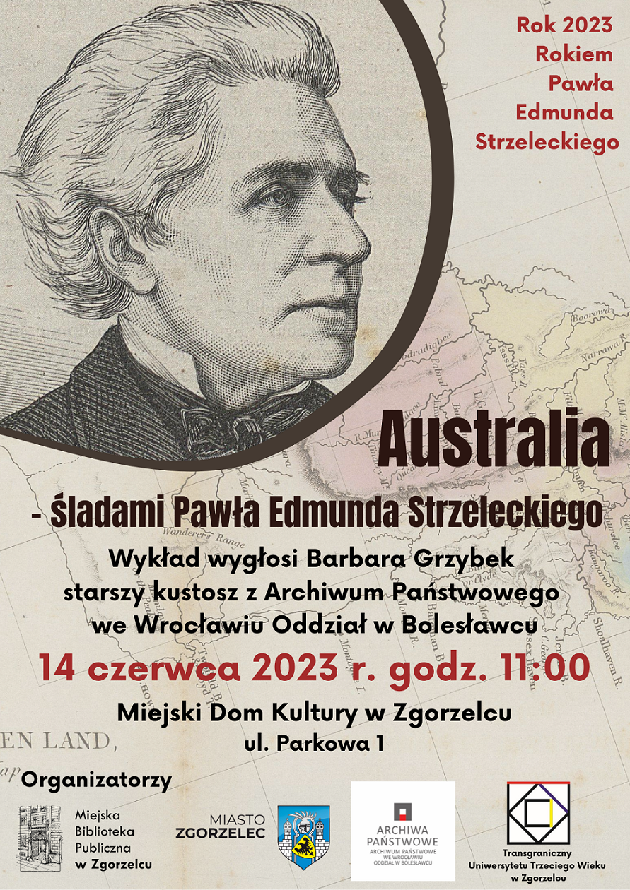 Rok 2023 Rokiem Pawła Edmunda Strzeleckiego. „Australia - śladami Pawła Edmunda Strzeleckiego”. Wykład wygłosi Barbara Grzybek, starszy kustosz z Archiwum Państwowego we Wrocławiu Oddział w Bolesławcu. 14 czerwca 2023 r. godz. 11:00. Miejski Dom Kultury w Zgorzelcu, ul. Parkowa 1. Plakat jest odnośnikiem do wpisu o spotkaniu.