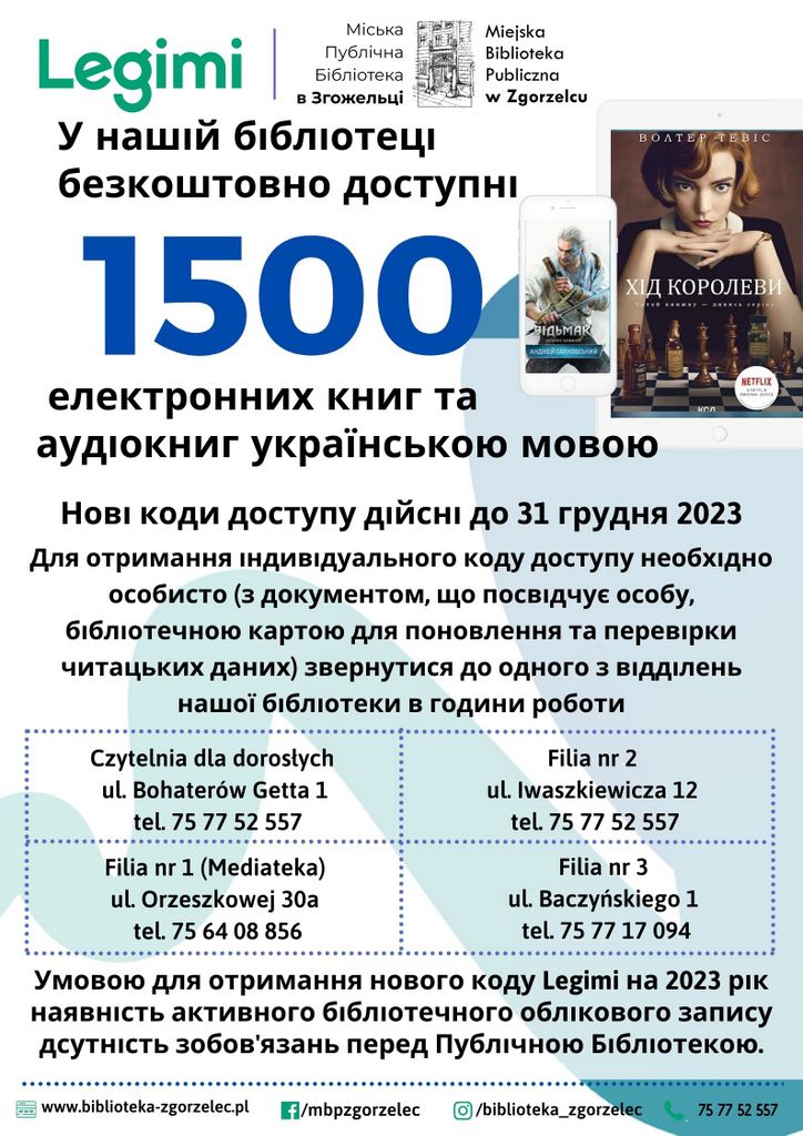 Нові коди доступу дійсні до 31 грудня 2023.  Для отримання індивідуального коду доступу необхідно особисто (з документом, що посвідчує особу, бібліотечною картою для поновлення та перевірки читацьких даних) звернутися до одного з відділень нашої бібліотеки в години роботи:  Czytelnia dla dorosłych - ul. Bohaterów Getta 1, Filia nr 1 - Multimedialna Biblioteka Popkulturalna - ul. E. Orzeszkowej 30a, Filia nr 2 - ul. Iwaszkiewicza 12, Filia nr 3 - ul. Baczyńskiego 1. Умовою для отримання нового коду Legimi на 2023 рік наявність активного бібліотечного облікового запису дсутність зобов'язань перед Публічною Бібліотекою.