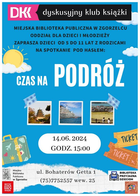 Plakat z napisami: MIEJSKA BIBLIOTEKA PUBLICZNA W ZGORZELCU ODDZIAŁ DLA DZIECI I MŁODZIEŻY ZAPRASZA DZIECI OD 5 DO 11 LAT Z RODZICAMI NA SPOTKANIE POD HASŁEM: Czas na podróż. 14.06. 2024 GODZ. 15:00 ul. Bohaterów Getta 1 (75)7752557 wew. 25