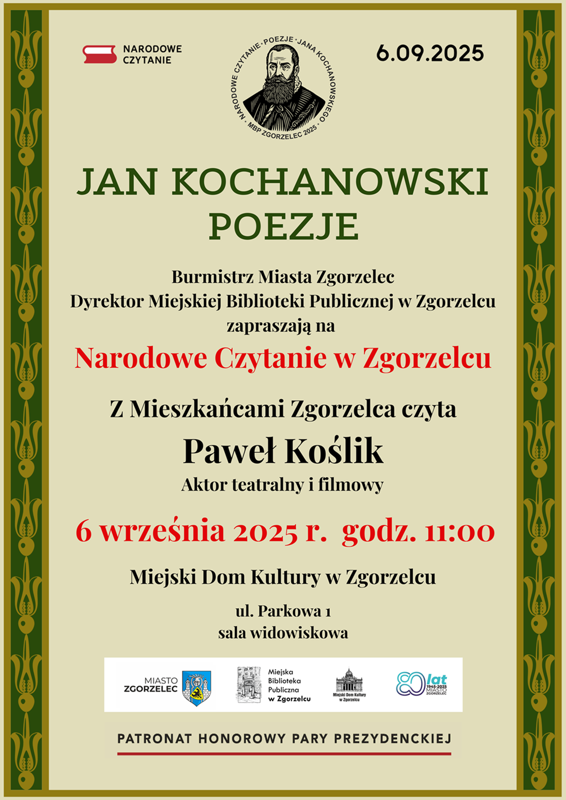 Narodowe Czytanie. 6.09.2025. JAN KOCHANOWSKI. POEZJE. Burmistrz Miasta Zgorzelec, Dyrektor Miejskiej Biblioteki Publicznej w Zgorzelcu zapraszają na Narodowe Czytanie w Zgorzelcu. Z Mieszkańcami Zgorzelca czyta Paweł Koślik, aktor teatralny i filmowy. 6 września 2025 r.  godz. 11:00. Miejski Dom Kultury w Zgorzelcu, ul. Parkowa 1, sala widowiskowa. Patronat Honorowy Pary Prezydenckiej. Plakat jest odnośnikiem do wpisu: 