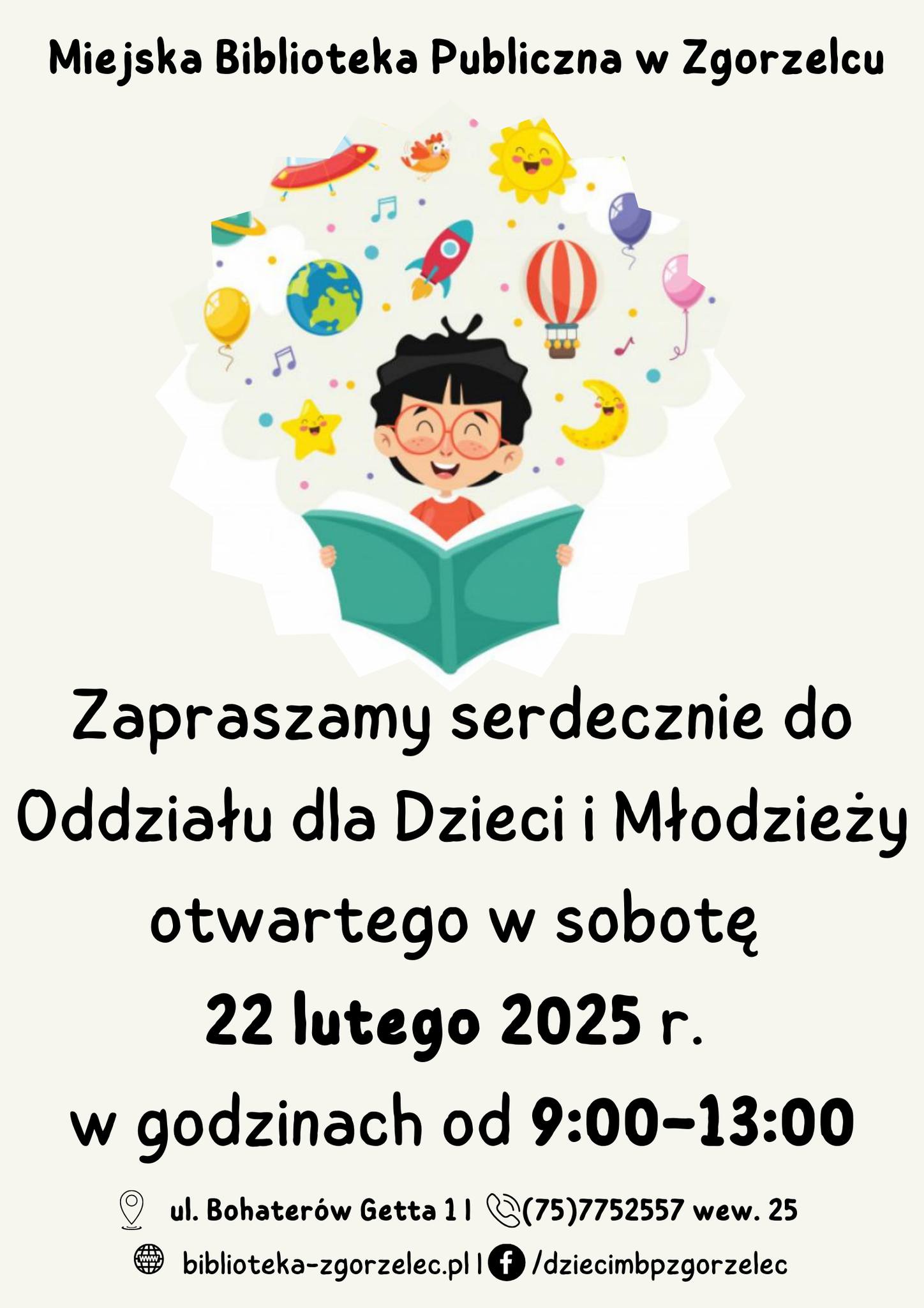 Treść na plakacie: Miejska Biblioteka Publiczna w Zgorzelcu Zapraszamy serdecznie do Oddziału dla Dzieci i Młodzieży otwartego w sobotę 22 lutego 2025 r. w godzinach od 9:00-13:00 ul. Bohaterów Getta 11 (75)7752557 wew. 25 biblioteka-zgorzelec.pl I fb /dziecimbpzgorzelec