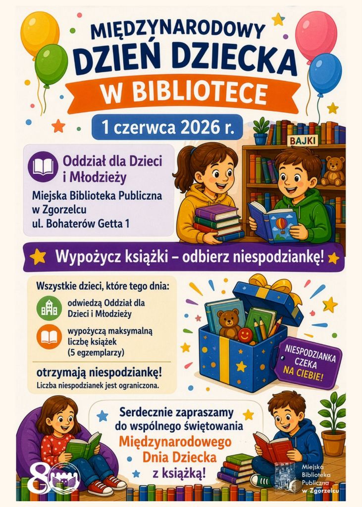 Plakat informacyjny Miejskiej Biblioteki Publicznej w Zgorzelcu promujący Międzynarodowy Dzień Dziecka w Bibliotece. Na plakacie data: 1 czerwca 2026 roku. Informacja o akcji w Oddziale dla Dzieci i Młodzieży przy ulicy Bohaterów Getta 1. Treść: wypożycz maksymalnie pięć książek i odbierz niespodziankę, liczba niespodzianek ograniczona. Ilustracje przedstawiają dzieci czytające książki, regały biblioteczne, kolorowe balony oraz pudełko z niespodziankami. Kolorowa, przyjazna grafika skierowana do dzieci.